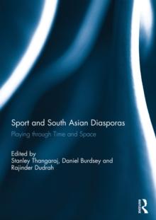 Sport and South Asian Diasporas : Playing through Time and Space