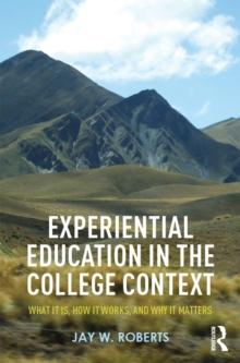 Experiential Education in the College Context : What it is, How it Works, and Why it Matters