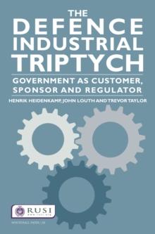 The Defence Industrial Triptych : Government as a Customer, Sponsor and Regulator of Defence Industry