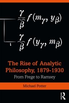 The Rise of Analytic Philosophy, 1879-1930 : From Frege to Ramsey