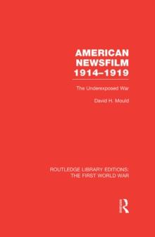 American Newsfilm 1914-1919 (RLE The First World War) : The Underexposed War