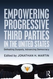 Empowering Progressive Third Parties in the United States : Defeating Duopoly, Advancing Democracy