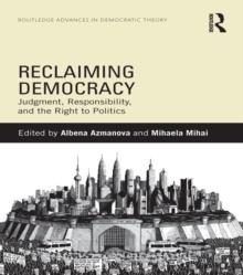 Reclaiming Democracy : Judgment, Responsibility and the Right to Politics