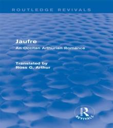 Jaufre (Routledge Revivals) : An Occitan Arthurian Romance