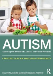 Autism: Exploring the Benefits of a Gluten- and Casein-Free Diet : A practical guide for families and professionals