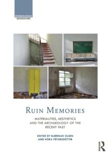 Ruin Memories : Materialities, Aesthetics and the Archaeology of the Recent Past