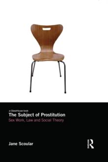 The Subject of Prostitution : Sex Work, Law and Social Theory