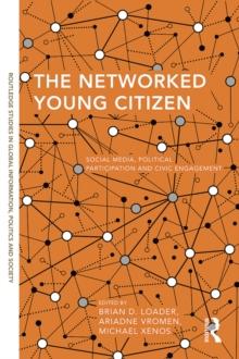 The Networked Young Citizen : Social Media, Political Participation and Civic Engagement