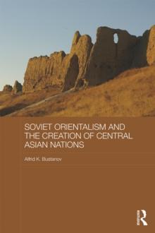 Soviet Orientalism and the Creation of Central Asian Nations