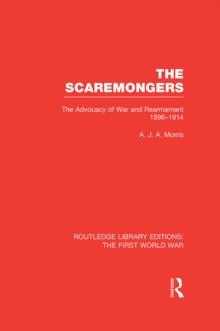 The Scaremongers (RLE The First World War) : The Advocacy of War and Rearmament 1896-1914