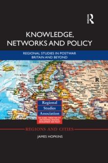 Knowledge, Networks and Policy : Regional Studies in Postwar Britain and Beyond