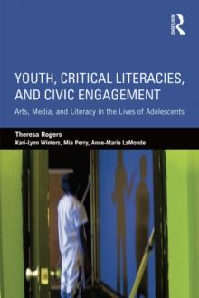 Youth, Critical Literacies, and Civic Engagement : Arts, Media, and Literacy in the Lives of Adolescents