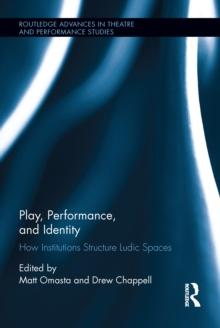 Play, Performance, and Identity : How Institutions Structure Ludic Spaces