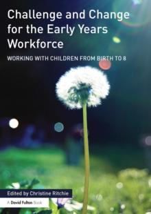 Challenge and Change for the Early Years Workforce : Working with children from birth to 8