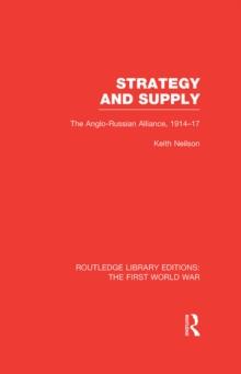 Strategy and Supply (RLE The First World War) : The Anglo-Russian Alliance 1914-1917