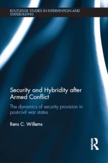 Security and Hybridity after Armed Conflict : The Dynamics of Security Provision in Post-Civil War States