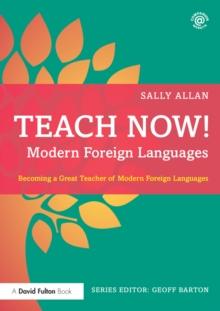 Teach Now! Modern Foreign Languages : Becoming a Great Teacher of Modern Foreign Languages