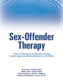 Sex-Offender Therapy : A "How-To" Workbook for Therapists Treating Sexually Aggressive Adults, Adolescents, and Children