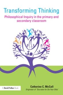 Transforming Thinking : Philosophical Inquiry in the Primary and Secondary Classroom