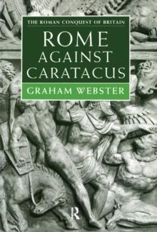 Rome Against Caratacus : The Roman Campaigns in Britain AD 48-58