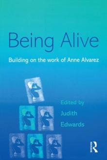 Being Alive : Building on the Work of Anne Alvarez