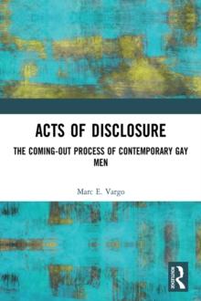 Acts of Disclosure : The Coming-Out Process of Contemporary Gay Men