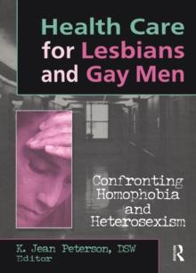 Health Care for Lesbians and Gay Men : Confronting Homophobia and Heterosexism