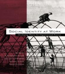 Social Identity at Work : Developing Theory for Organizational Practice