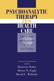 Psychoanalytic Therapy as Health Care : Effectiveness and Economics in the 21st Century