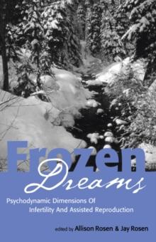 Frozen Dreams : Psychodynamic Dimensions of Infertility and Assisted Reproduction