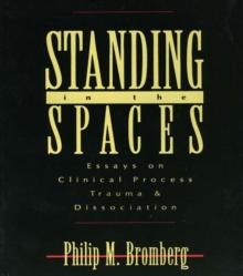 Standing in the Spaces : Essays on Clinical Process Trauma and Dissociation