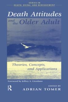 Death Attitudes and the Older Adult : Theories Concepts and Applications