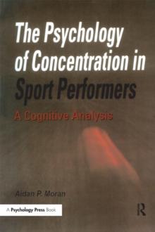 The Psychology of Concentration in Sport Performers : A Cognitive Analysis