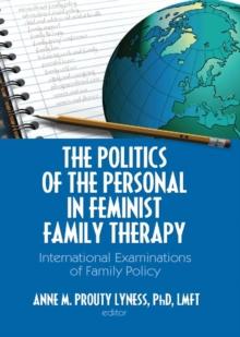 The Politics of the Personal in Feminist Family Therapy : International Examinations of Family Policy