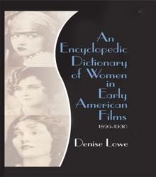 An Encyclopedic Dictionary of Women in Early American Films : 1895-1930