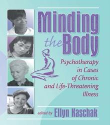 Minding the Body : Psychotherapy in Cases of Chronic and Life-Threatening Illness