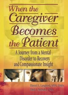 When the Caregiver Becomes the Patient : A Journey from a Mental Disorder to Recovery and Compassionate Insight