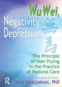 Wu Wei, Negativity, and Depression : The Principle of Non-Trying in the Practice of Pastoral Care