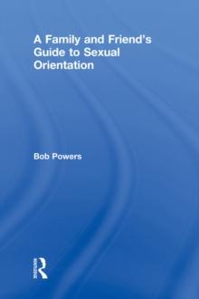 A Family and Friend's Guide to Sexual Orientation : Bridging the Divide Between Gay and Straight