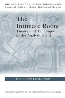 The Intimate Room : Theory and Technique of the Analytic Field