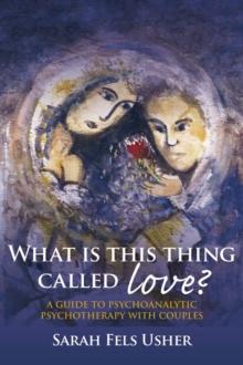 What is This Thing Called Love? : A Guide to Psychoanalytic Psychotherapy with Couples