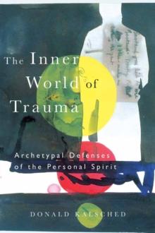 The Inner World of Trauma : Archetypal Defences of the Personal Spirit