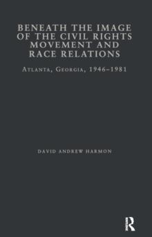 Beneath the Image of the Civil Rights Movement and Race Relations : Atlanta, GA 1946-1981