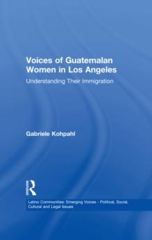 Voices of Guatemalan Women in Los Angeles : Understanding Their Immigration