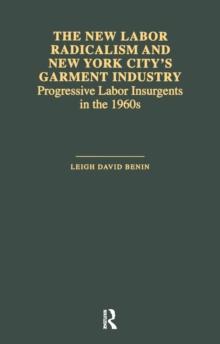 The New Labor Radicalism and New York City's Garment Industry : Progressive Labor Insurgents During the 1960s