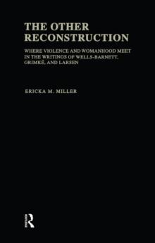 The Other Reconstruction : Where Violence and Womanhood Meet in the Writings of Ida B. Wells-Barnett, Angelina Weld Grimke, and Nella Larsen