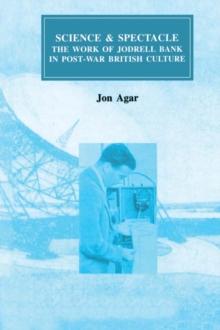 Science and Spectacle : The Work of Jodrell Bank in Postwar British Culture