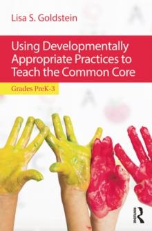 Using Developmentally Appropriate Practices to Teach the Common Core : Grades PreK3