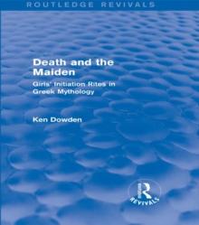 Death and the Maiden : Girls' Initiation Rites in Greek Mythology