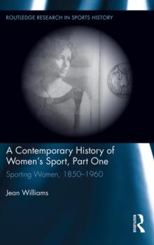 A Contemporary History of Women's Sport, Part One : Sporting Women, 1850-1960